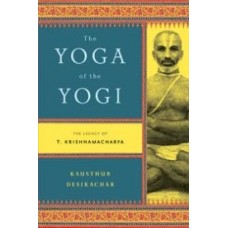 The Yoga Of The Yogi: The Legacy Of T. Krishnamacharya (Paperback)by Kausthub Desikachar